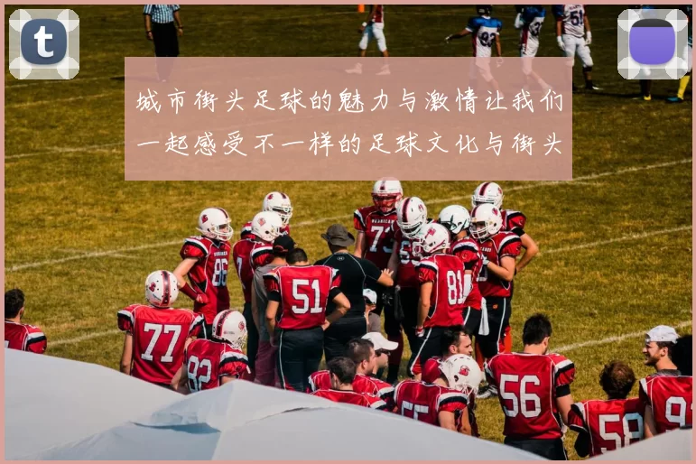 城市街头足球的魅力与激情让我们一起感受不一样的足球文化与街头风情
