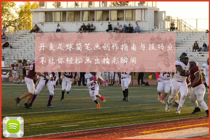 丹麦足球简笔画创作指南与技巧分享让你轻松画出精彩瞬间