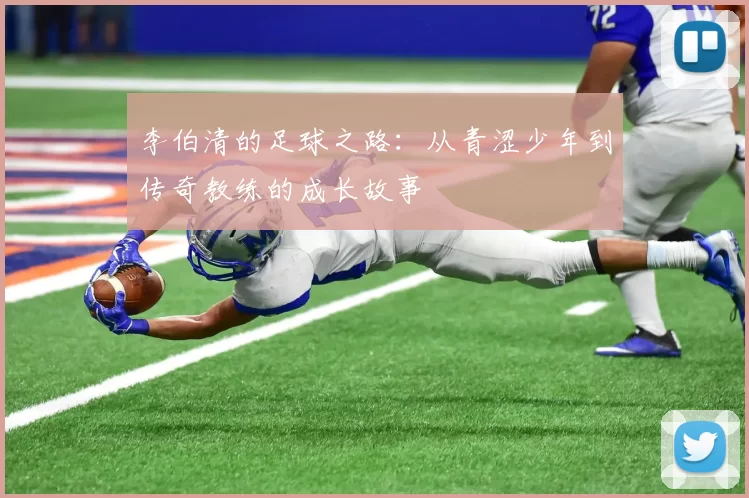 李伯清的足球之路：从青涩少年到传奇教练的成长故事